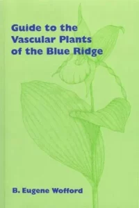 Guide to the Vascular Plants of the Blue Ridge by B. Eugene Wofford